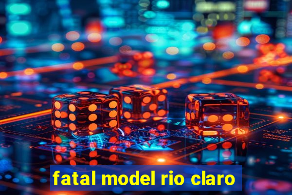 fatal model rio claro